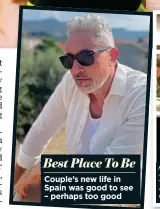  ?? ?? Best Place To Be Couple’s new life in Spain was good to see – perhaps too good