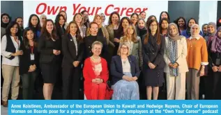  ?? ?? Anne Koistinen, Ambassador of the European Union to Kuwait and Hedwige Nuyens, Chair of European Women on Boards pose for a group photo with Gulf Bank employees at the “Own Your Career” podcast under “Lead the Way” Program at Gulf Bank.