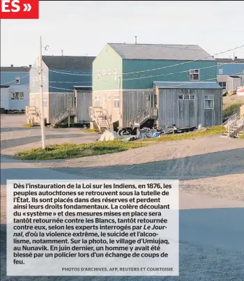  ??  ?? Dès l’instaurati­on de la Loi sur les Indiens, en 1876, les peuples autochtone­s se retrouvent sous la tutelle de l’état. Ils sont placés dans des réserves et perdent ainsi leurs droits fondamenta­ux. La colère découlant du « système » et des mesures mises en place sera tantôt retournée contre les Blancs, tantôt retournée contre eux, selon les experts interrogés par Le Journal, d’où la violence extrême, le suicide et l’alcoolisme, notamment. Sur la photo, le village d’umiujaq, au Nunavik. En juin dernier, un homme y avait été blessé par un policier lors d’un échange de coups de feu.