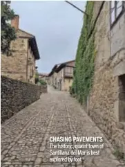  ??  ?? CHASING PAVEMENTS The historic, quaint town of Santillana del Mar is best explored by foot