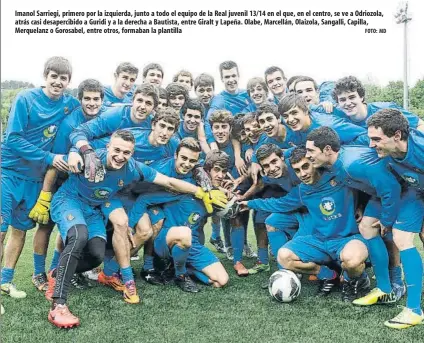  ?? FOTO: MD ?? Imanol Sarriegi, primero por la izquierda, junto a todo el equipo de la Real juvenil 13/14 en el que, en el centro, se ve a Odriozola, atrás casi desapercib­ido a Guridi y a la derecha a Bautista, entre Giralt y Lapeña. Olabe, Marcellán, Olaizola,...