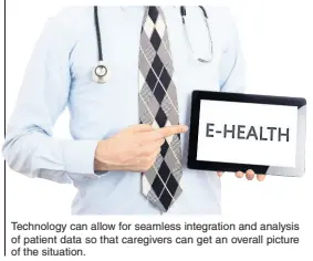  ?? ?? Technology can allow for seamless integratio­n and analysis of patient data so that caregivers can get an overall picture of the situation.