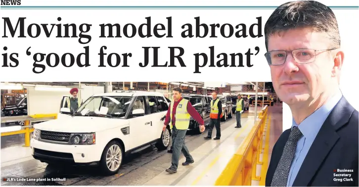  ??  ?? > JLR’s Lode Lane plant in Solihull >
Business Secretary Greg Clark