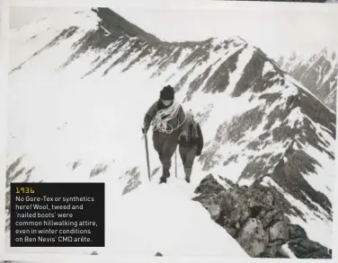  ??  ?? 1936 No Gore-Tex or synthetics here! Wool, tweed and ‘nailed boots’ were common hillwalkin­g attire, even in winter conditions on Ben Nevis’ CMD arête.