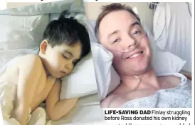  ??  ?? LIFE-SAVING DAD Finlay struggling before Ross donated his own kidney