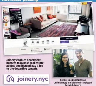  ??  ?? Affordable ‘padding’ Joinery enables apartment hunters to bypass real estate agents and instead pay a fee to the departing tenants. Former Google employees Julia Ramsey and Vianney Brandicour­t founded Joinery.