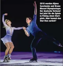  ??  ?? 2018 wurden Aljona Savchenko und Bruno Massot Olympiasie­ger. Der deutsche Verband hat jetzt für die Spiele in Peking einen Startplatz. Aber kommt das Star-Duo zurück?