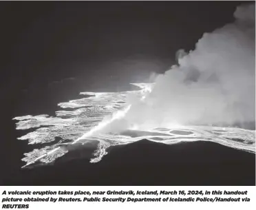  ?? ?? A volcanic eruption takes place, near Grindavik, Iceland, March 16, 2024, in this handout picture obtained by Reuters. Public Security Department of Icelandic Police/Handout via REUTERS