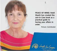  ?? Picture: Contribute­d ?? PEACE OF MIND: Heidi Wyeth has created the Just In Case book as a practical guide to having your affairs in order.