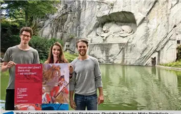  ?? NK ?? Wollen Geschichte vermitteln: Lukas Stadelmann, Charlotte Schwegler, Mirko Dimitrijev­ic. Video: Sehen Sie auf 20minuten.ch, was die jungen Historiker mit dem Löwen vorhaben.