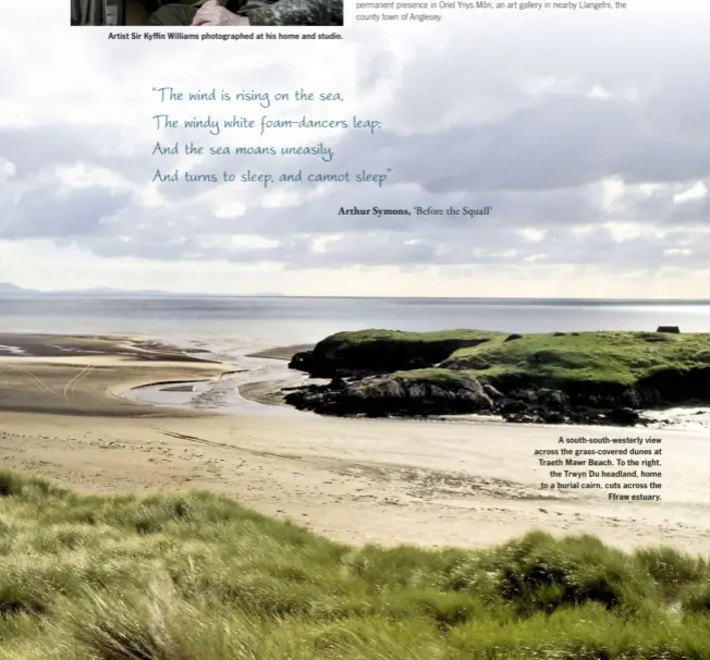  ??  ?? Artist Sir Kyffin Williams photograph­ed at his home and studio.
A south-south-westerly view across the grass-covered dunes at Traeth Mawr Beach. To the right, the Trwyn Du headland, home to a burial cairn, cuts across the Ffraw estuary.