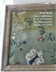  ??  ?? KOSTBAR
Das Überbleibs­el einer handbemalt­en, chinesisch­en Tapete von 1740.