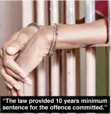  ??  ?? ‘‘ The law provided 10 years minimum sentence for the offence committed.’’