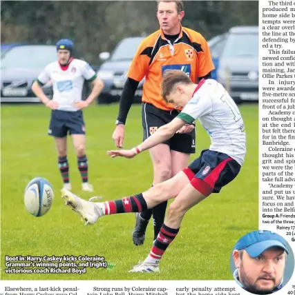  ??  ?? Boot in: Harry Caskey kicks Coleraine Grammar’s winning points, and (right) victorious coach Richard Boyd