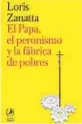  ?? ?? El Papa, el peronismo y la fábrica de pobres
Loris Zanatta Libros del Zorzal 128 páginas $ 3.450