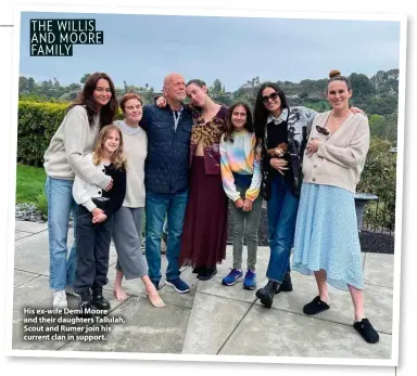  ?? ?? THE WILLIS AND MOORE FAMILY
His ex-wife Demi Moore and their daughters Tallulah, Scout and Rumer join his current clan in support.
