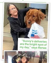  ??  ?? “Sunny’s deliveries are the bright spot of my day,” says Renee