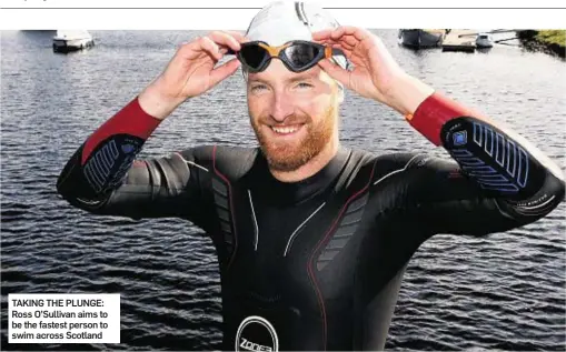  ??  ?? TAKING THE PLUNGE: Ross O’Sullivan aims to be the fastest person to swim across Scotland