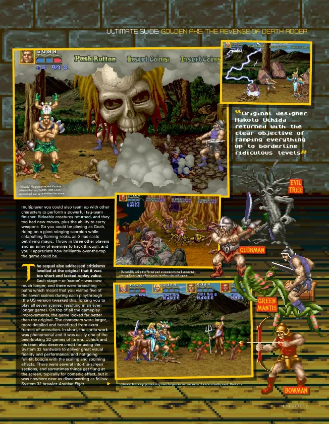  ??  ?? » [Arcade] Magic returns and it’s more extreme than ever before. Here, Gilius casts a spell that turns soldiers into stone. » [Arcade] By taking the ‘Forest’ path on scene two you’ll encounter a rare golden scorpion that appears nowhere else in the game.
CLUBMAN » [Arcade] Trix’s magic produces tiny trees that give him and every other character a healthy snack. Thanks Trix!
GREEN MANTIS
EVIL TREE
BOWMAN