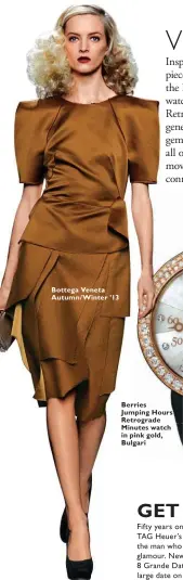  ??  ?? Bottega Veneta Autumn/ Winter ’13 Berries Jumping Hours Retrograde Minutes watch in pink gold, Bulgari