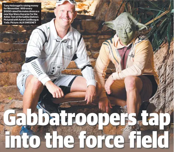  ?? Picture: ALIX SWEENEY ?? Tony Holznagel is raising money for Movember. With every $1000 raised his mates dress as a new Star Wars character for the Ashes Test at the Gabba (below). Pictured with Aaron Goldburg as Yoda.