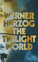  ?? ?? Werner Herzog expertly blends memoir and history with poetry and fiction in ‘The Twilight World’
