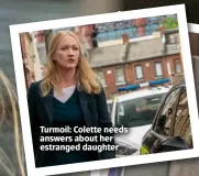  ?? ?? Turmoil: Colette needs answers about her estranged daughter