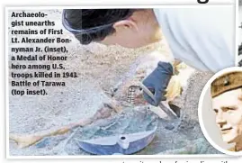  ??  ?? Archaeolog­ist unearths remains of First Lt. Alexander Bonnyman Jr. (inset), a Medal of Honor hero among U.S. troops killed in 1943 Battle of Tarawa (top inset).