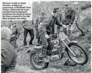  ??  ?? Watched closely by Ralph Venables, holding the programme, is Sheffield’s Dave Thorpe. Fitted with the lowermount­ed front mudguard it transforms the physical look of the Ossa compared to the one Mick Andrews was riding.