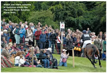  ??  ?? Watch star riders compete at awesome events like The Land Rover Burghley Horse Trials