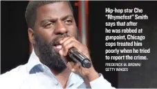  ??  ?? Hip- hop star Che ‘‘ Rhymefest’’ Smith says that after he was robbed at gunpoint, Chicago cops treated him poorly when he tried to report the crime. FREDERICK M. BROWN/ GETTY IMAGES