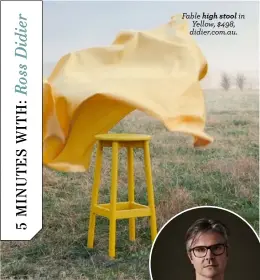  ??  ?? Fable high stool in Yellow, $498, didier.com.au.