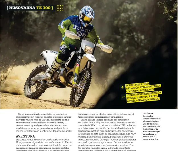  ??  ?? Una fuente de grandes sensacione­s dentro y fuera de la pista. Una de las motos más demandas del momento por su acertado concepto general para el enduro que la mayoría practica.