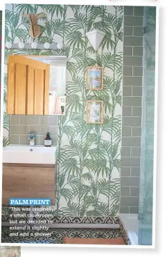  ??  ?? palm print ‘this was originally a small cloakroom, but we decided to extend it slightly and add a shower’