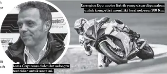  ??  ?? Loris Capirossi didaulat sebagai test rider untuk saat ini. Energica Ego, motor listrik yang akan digunakan untuk kompetisi memiliki torsi sebesar 200 Nm.