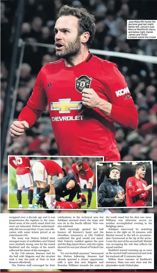  ??  ?? Juan Mata lifts home the decisive goal last night; Below left, concern over Marcus Rashford’s injury, and below right, Daniel James and Victor Lindelof salute the crowd