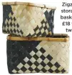 ??  ?? Zigzag storage baskets, £18 for two