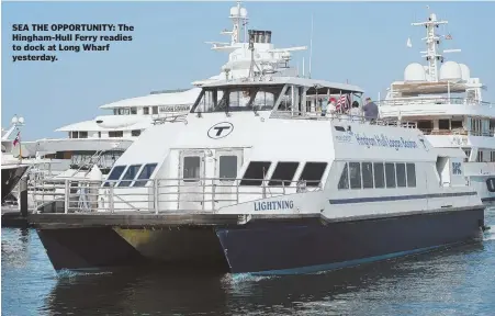  ?? HERALD PHOTO BY RYAN MCBRIDE ?? SEA THE OPPORTUNIT­Y: The Hingham-Hull Ferry readies to dock at Long Wharf yesterday.
