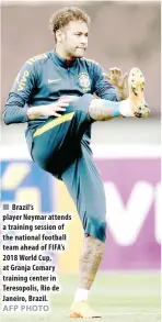  ?? AFP PHOTO ?? Brazil’s player Neymar attends a training session of the national football team ahead of FIFA’s 2018 World Cup, at Granja Comary training center in Teresopoli­s, Rio de Janeiro, Brazil.