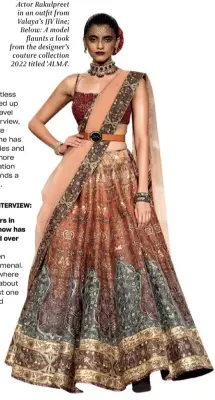  ?? ?? Actor Rakulpreet in an outfit from Valaya’s JJV line; Below: A model flaunts a look from the designer’s couture collection 2022 titled ‘ALMA’.