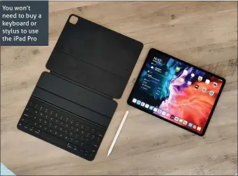  ??  ?? You won’t need to buy a keyboard or stylus to use the iPad Pro