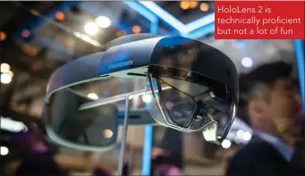  ??  ?? HoloLens 2 is technicall­y proficient but not a lot of fun
