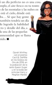  ??  ?? Oprah Winfrey con el premio Cecil B. DeMille en los Globos de Oro de 2018, en la grabación de la serie Queen Sugar y en la boda del príncipe Harry y Meghan Markle.