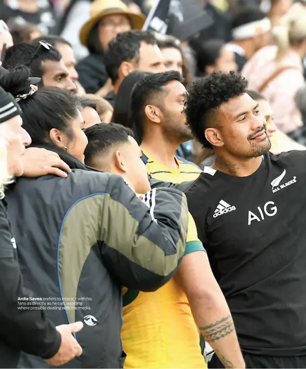  ??  ?? Ardie Savea prefers to interact with his fans as directly as he can, avoiding where possible dealing with the media.