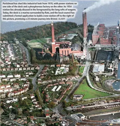  ?? ALAMY. ?? Portishead has shed this industrial look from 1970, with power stations on one side of the dock and a phosphorou­s factory on the other. Its 1954 station lies already disused in the foreground by the long rafts of wagons. Today, the dock is a marina surrounded by flats, and the local council has submitted a formal applicatio­n to build a new station off to the right of this picture, promising a 23-minute journey into Bristol.