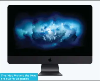  ??  ?? The iMac Pro and the iMac are due for upgrades