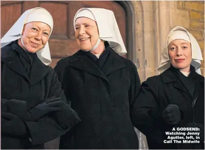  ??  ?? A GODSEND: Watching Jenny Agutter, left, in Call The Midwife