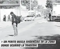  ??  ?? > UN PERITO BUSCA EVIDENCIAS EN LA ZONA DONDE OCURRIÓ LA TRAGEDIA.