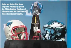  ??  ?? Helm an Helm: Die New England Patriots (l.) und die Philadelph­ia Eagles (r.) kämpfen um die berühmte Vince Lombardi Trophy.