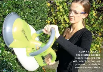  ??  ?? CLIP &amp; COLLECT The electric Garden Groom Midi (£79.99) will collect cuttings as you trim; its blade is concealed for safety